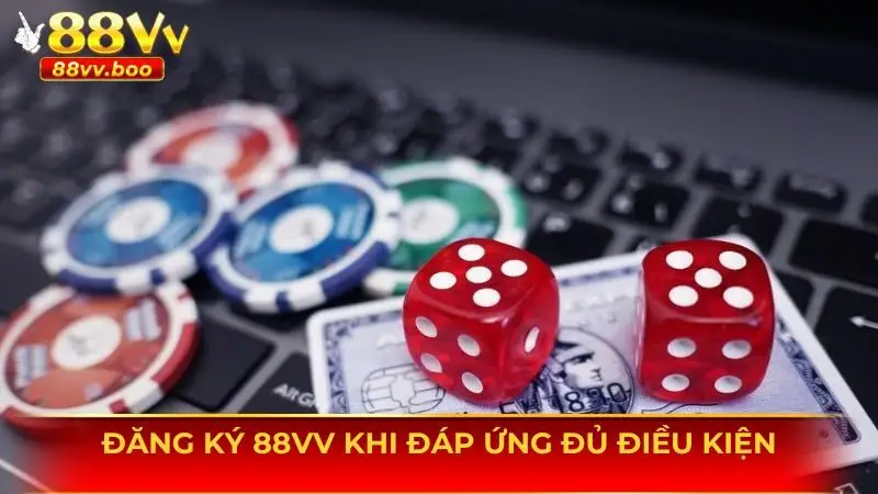 Đăng Ký 88vv 1 Đáp ứng đủ điều kiện khi đăng ký 88vv