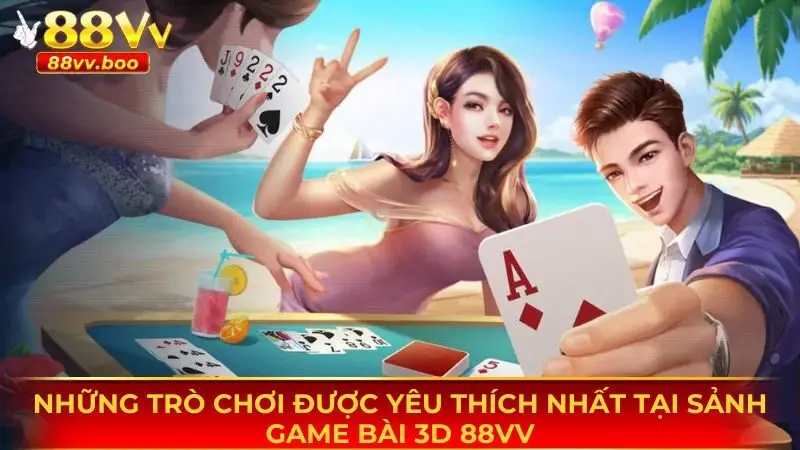 Game Bài 3D 88vv 3 Những trò giải trí được yêu thích hàng đầu tại trang cược